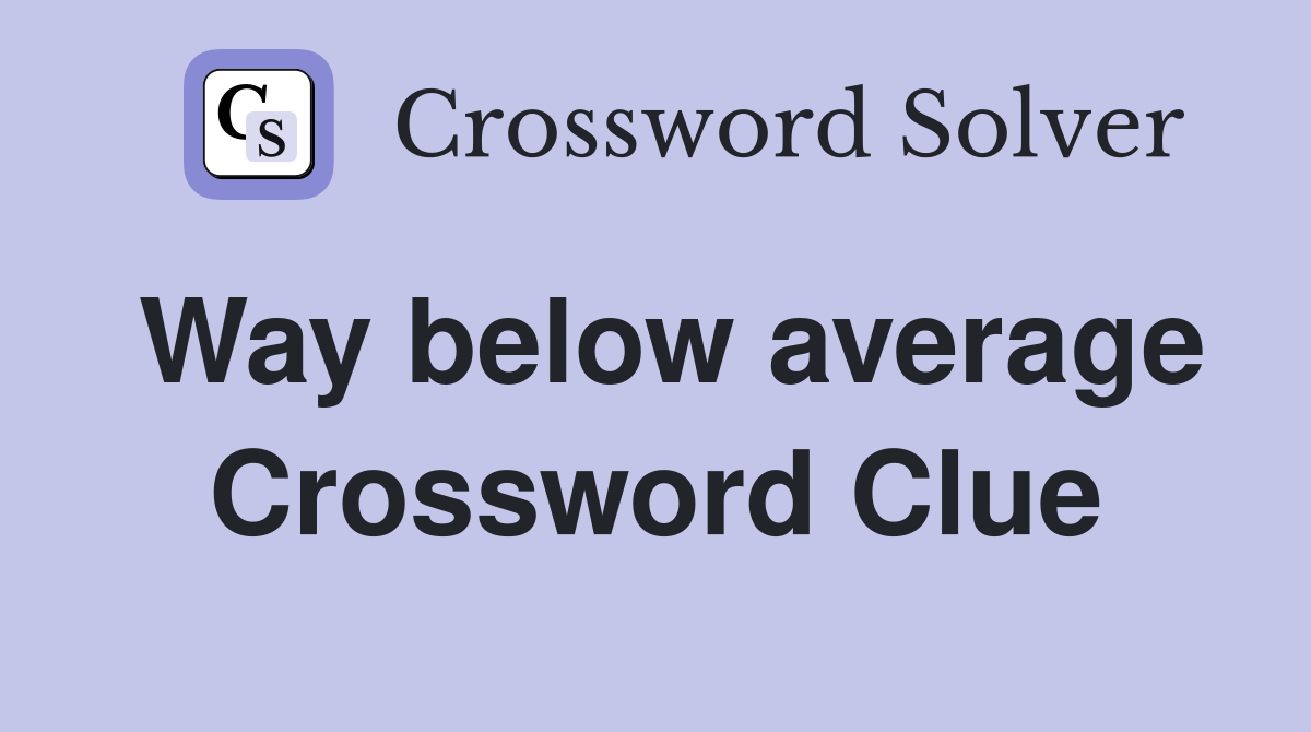 Way below average Crossword Clue