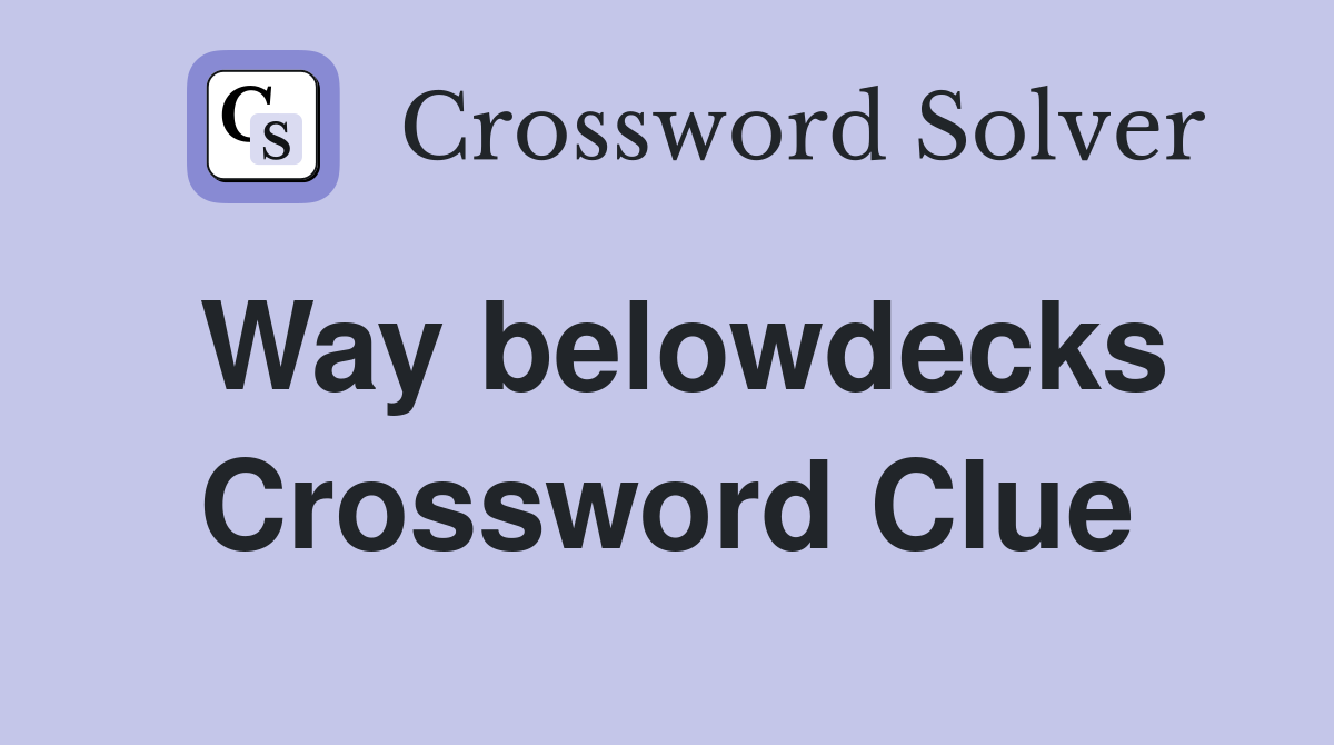 Way belowdecks Crossword Clue