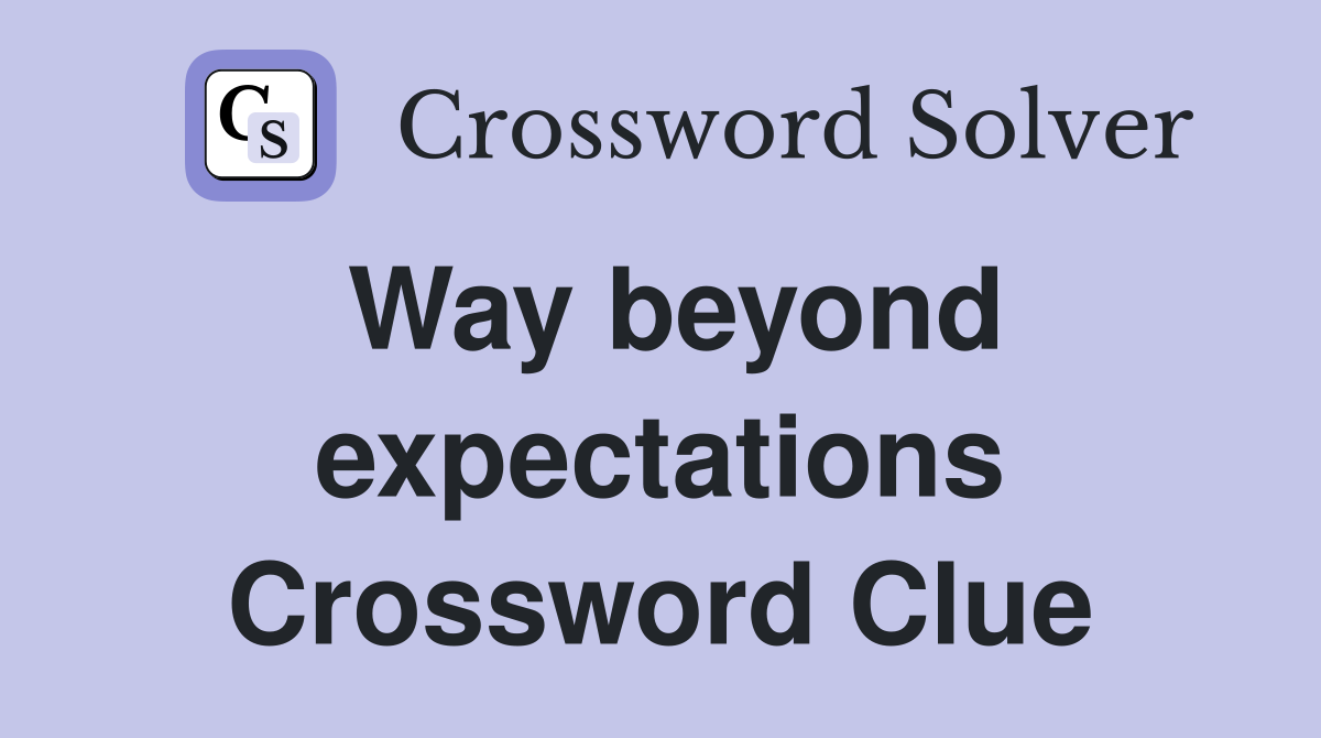 Way beyond expectations Crossword Clue