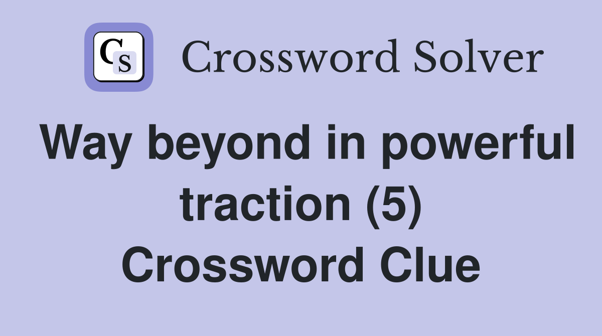 Way beyond in powerful traction (5) Crossword Clue