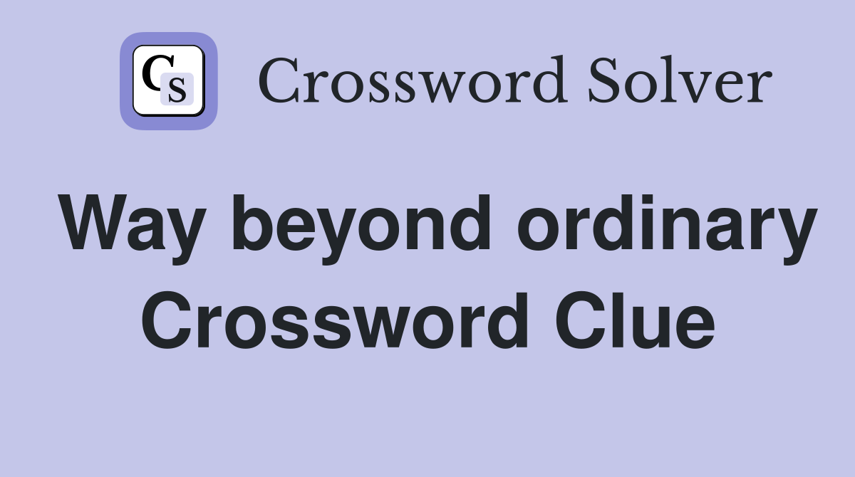 Way beyond ordinary Crossword Clue