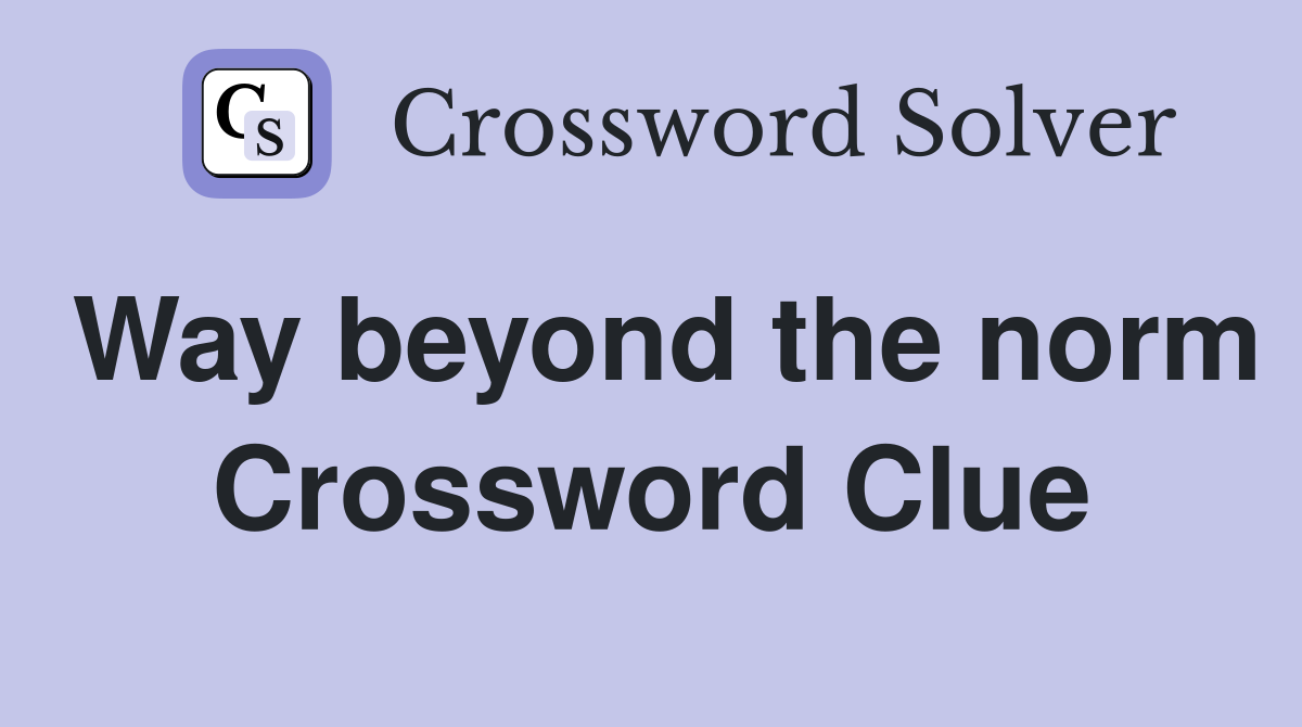 Way beyond the norm Crossword Clue