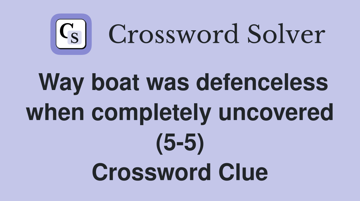 Way boat was defenceless when completely uncovered (5-5) Crossword Clue