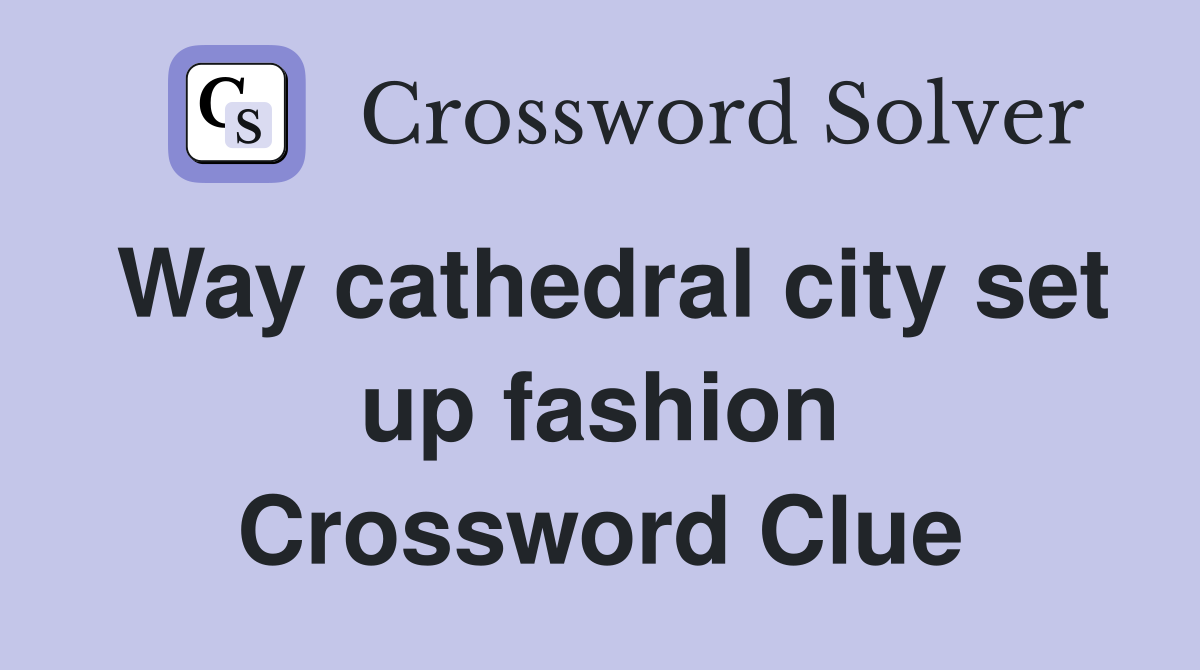 Way cathedral city set up fashion Crossword Clue