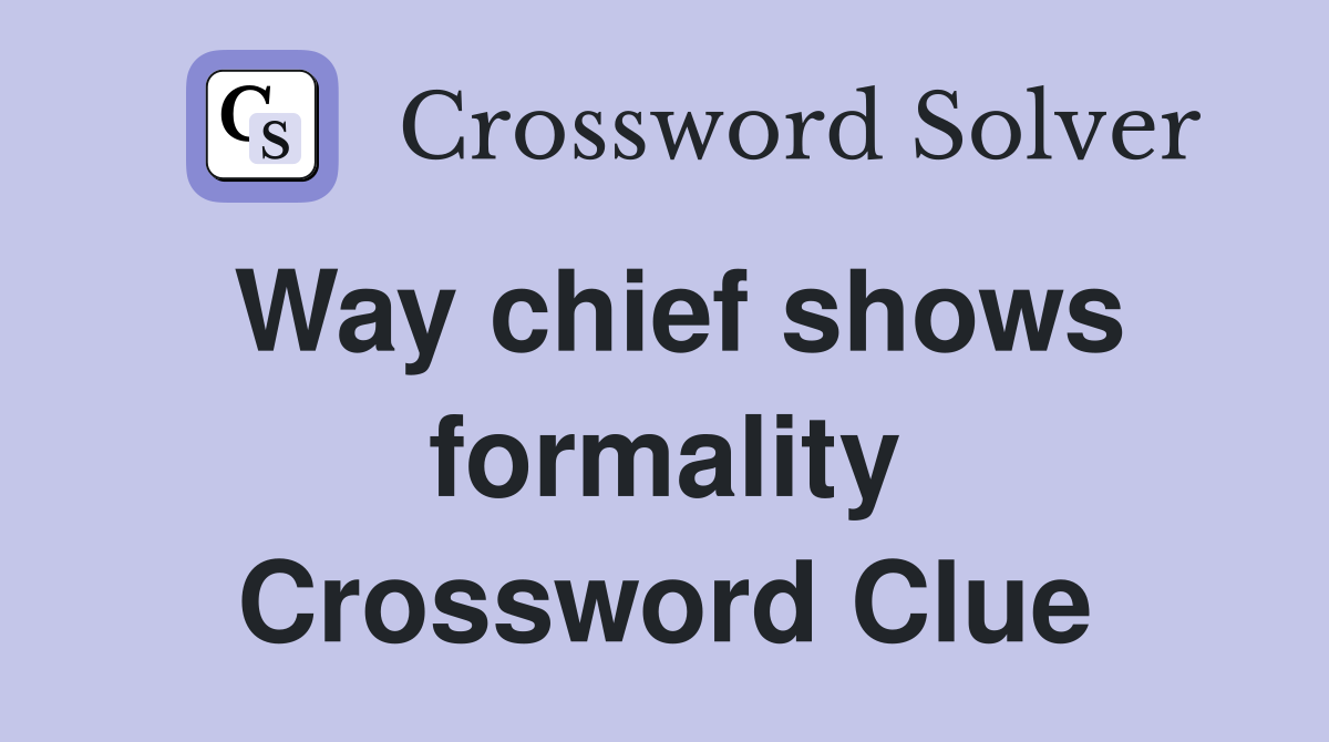 Way chief shows formality Crossword Clue