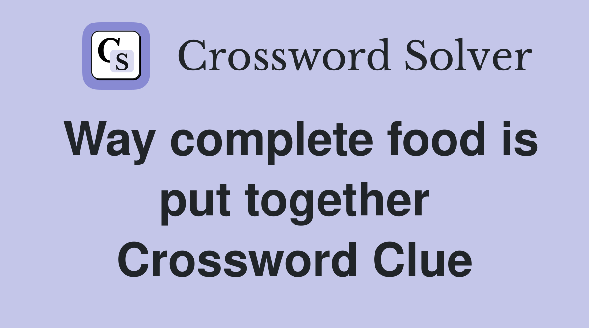 Way complete food is put together Crossword Clue