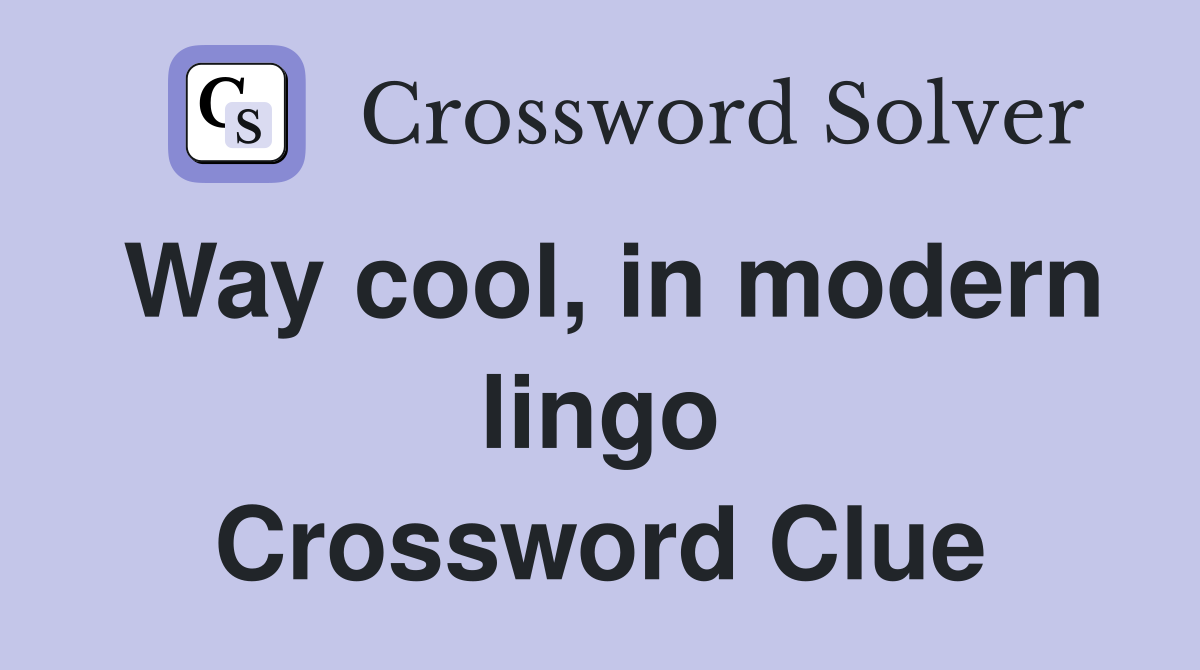 Way cool, in modern lingo Crossword Clue
