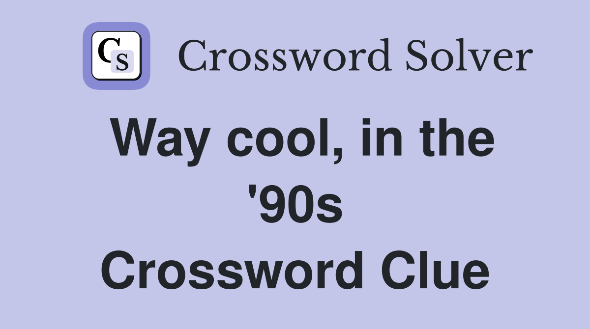 Way cool, in the '90s Crossword Clue