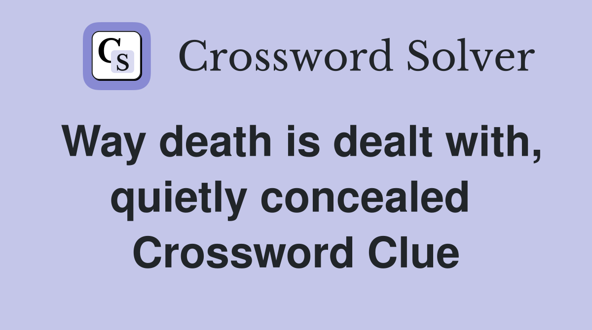 Way death is dealt with, quietly concealed  Crossword Clue