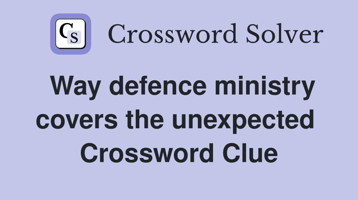 Way defence ministry covers the unexpected  Crossword Clue