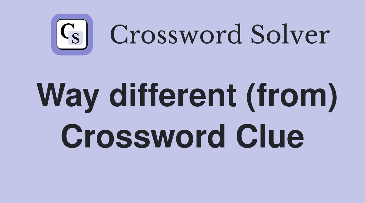 Way different (from) Crossword Clue
