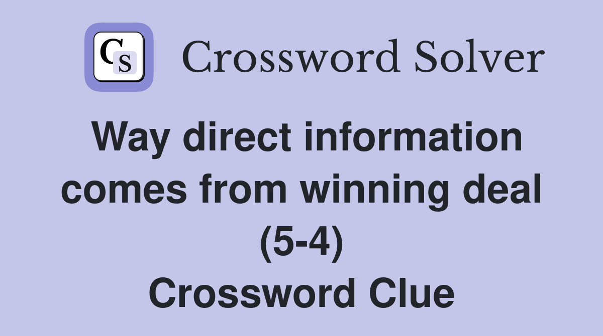 Way direct information comes from winning deal (5-4) Crossword Clue