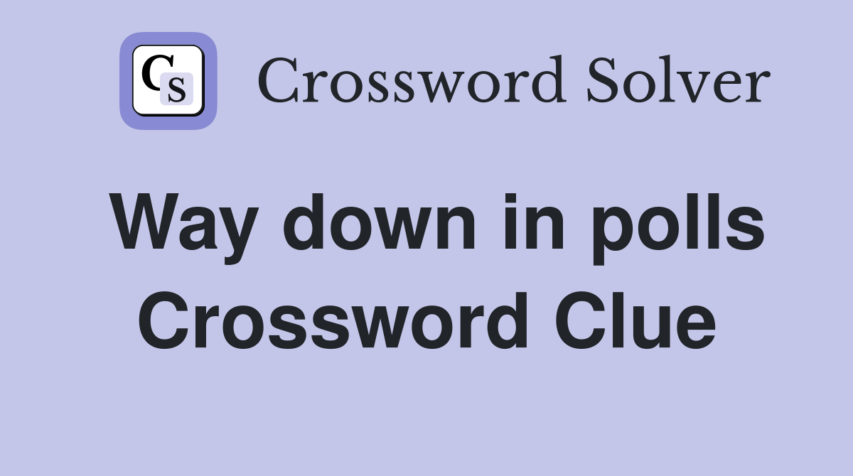 Way down in polls Crossword Clue