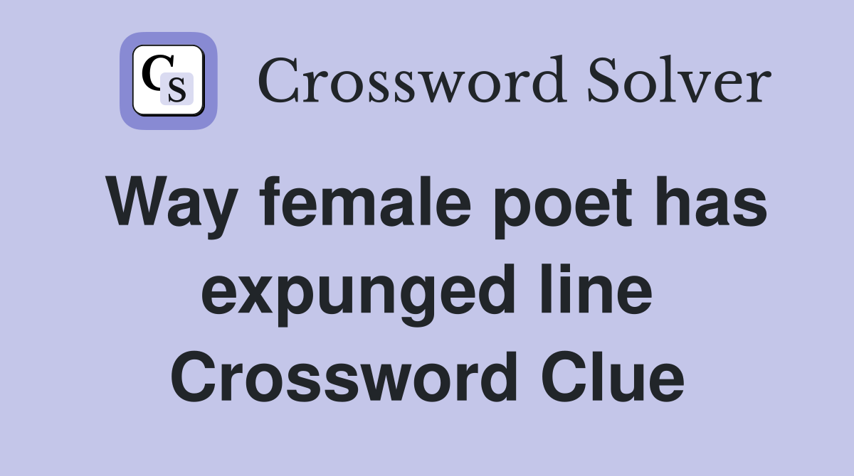 Way female poet has expunged line Crossword Clue
