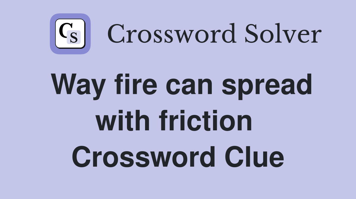 Way fire can spread with friction  Crossword Clue