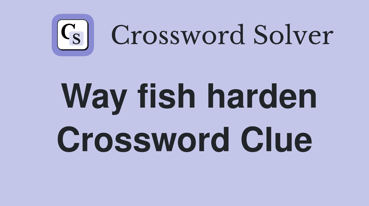 Way fish harden Crossword Clue