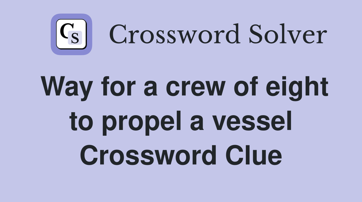 Way for a crew of eight to propel a vessel Crossword Clue