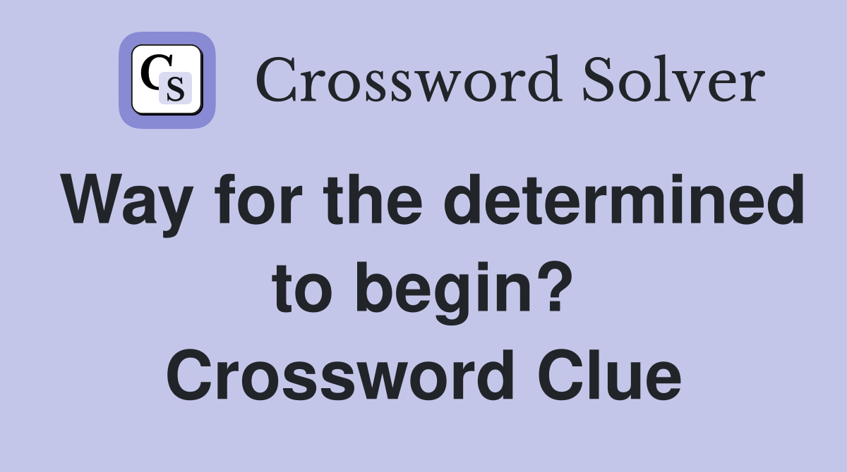 Way for the determined to begin? Crossword Clue