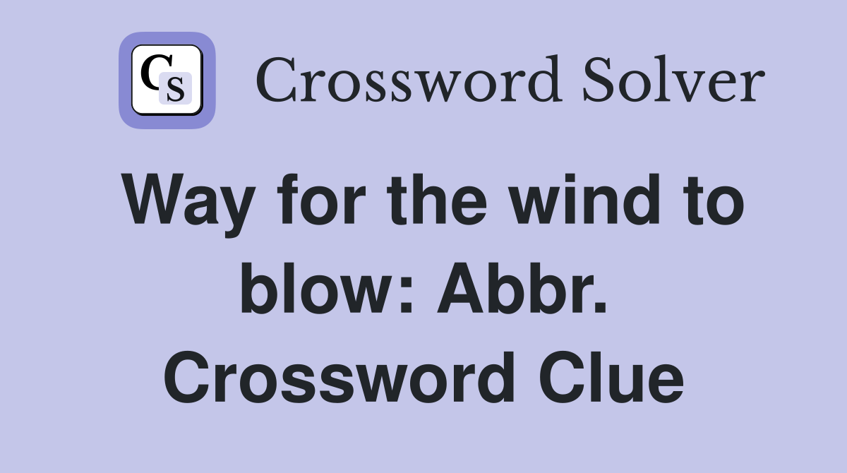 Way for the wind to blow: Abbr. Crossword Clue