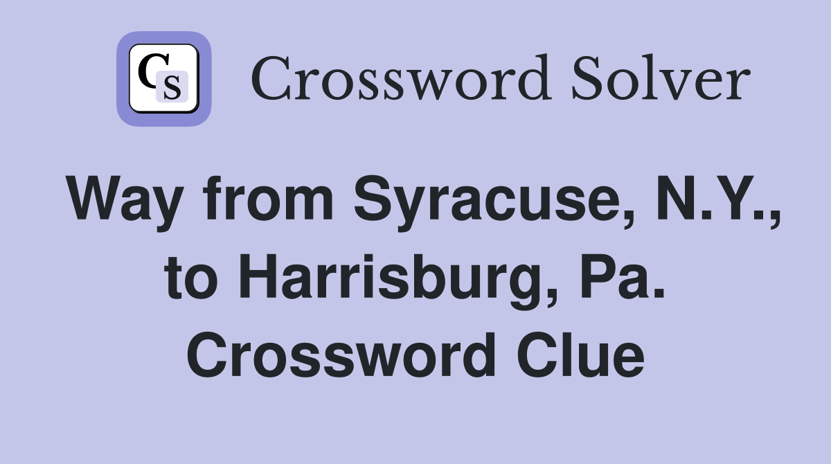 Way from Syracuse, N.Y., to Harrisburg, Pa. Crossword Clue