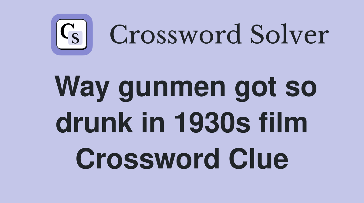 Way gunmen got so drunk in 1930s film Crossword Clue