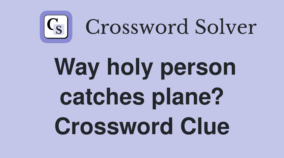 Way holy person catches plane? Crossword Clue
