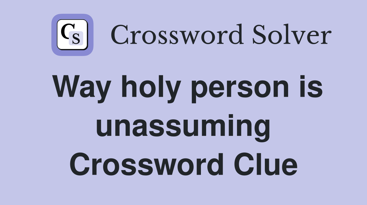 Way holy person is unassuming Crossword Clue