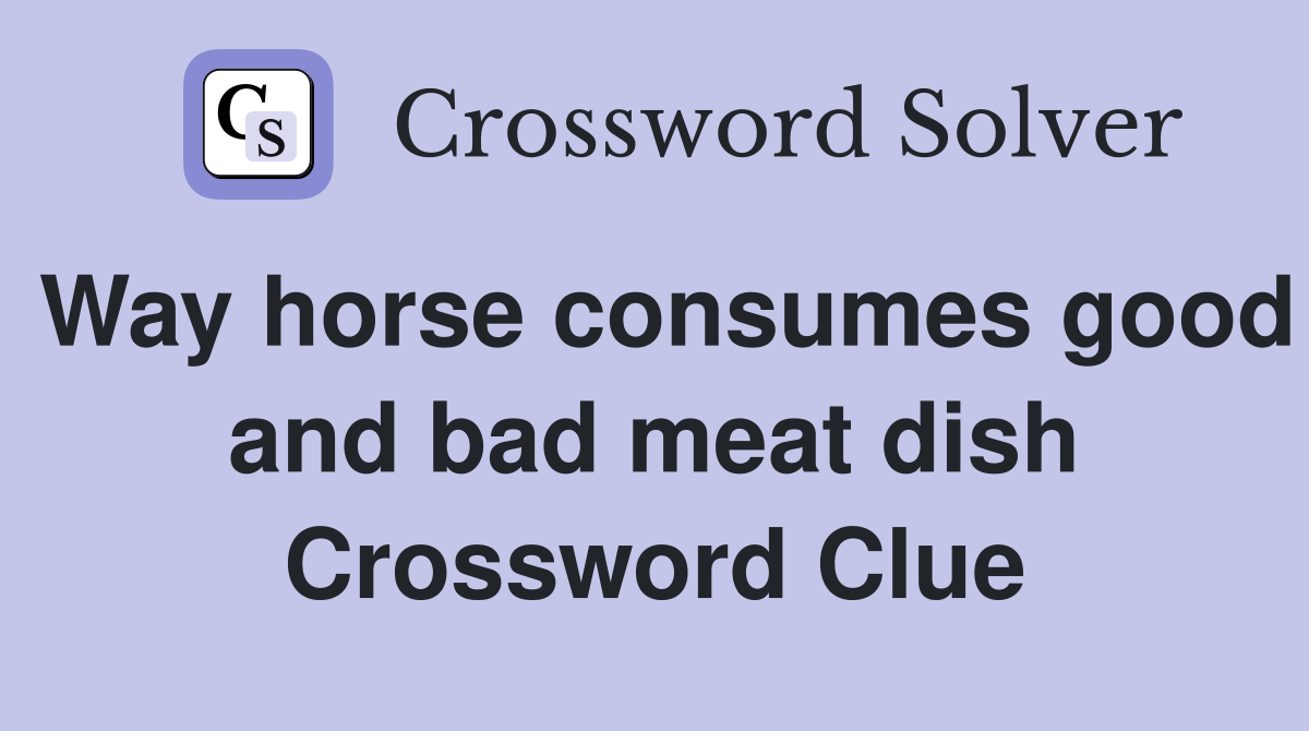 Way horse consumes good and bad meat dish Crossword Clue