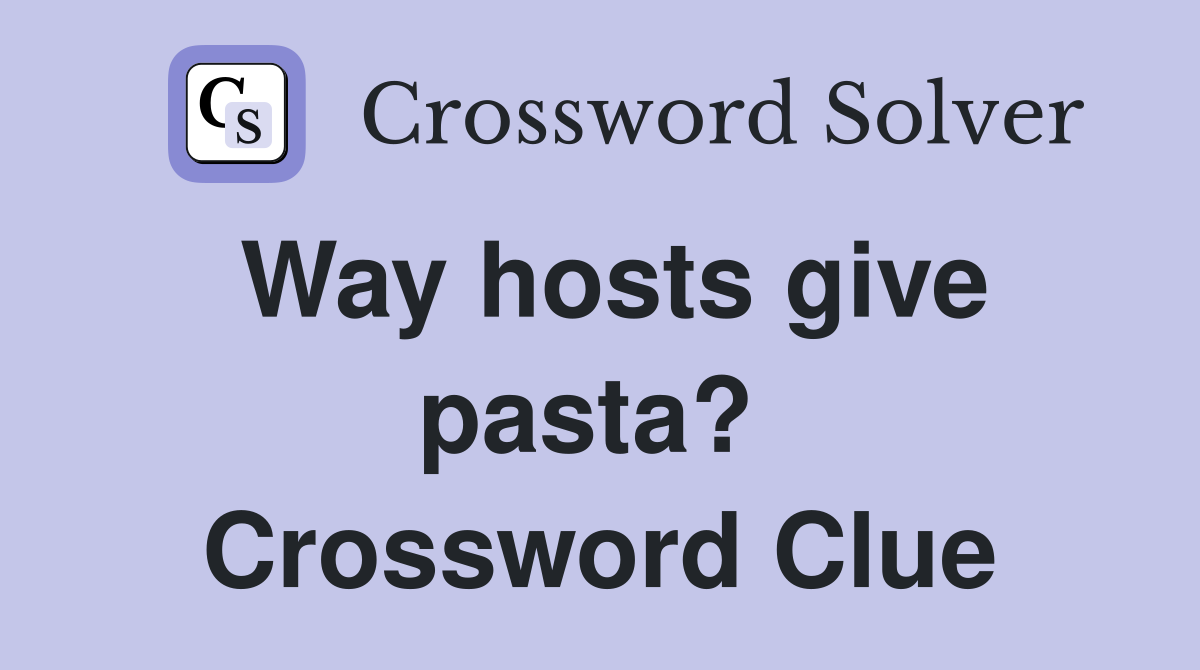 Way hosts give pasta?  Crossword Clue