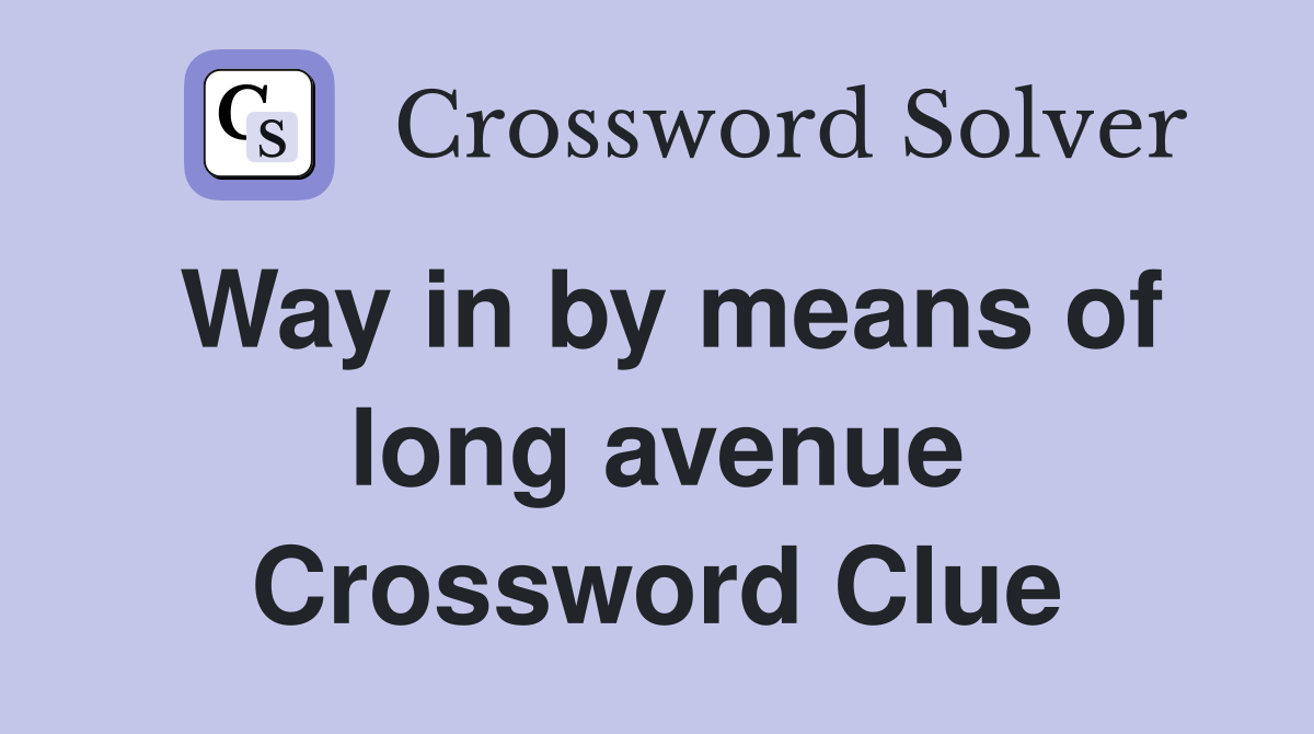 Way in by means of long avenue Crossword Clue