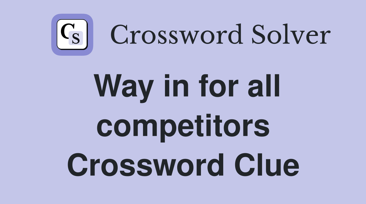 Way in for all competitors Crossword Clue