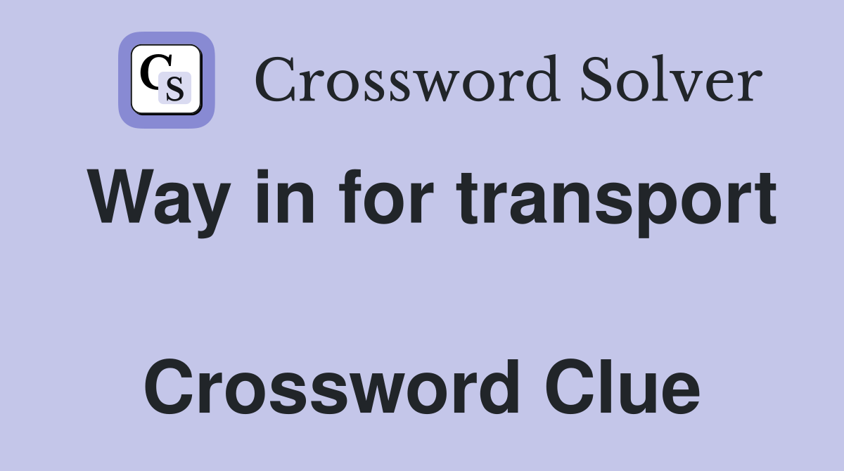 Way in for transport  Crossword Clue