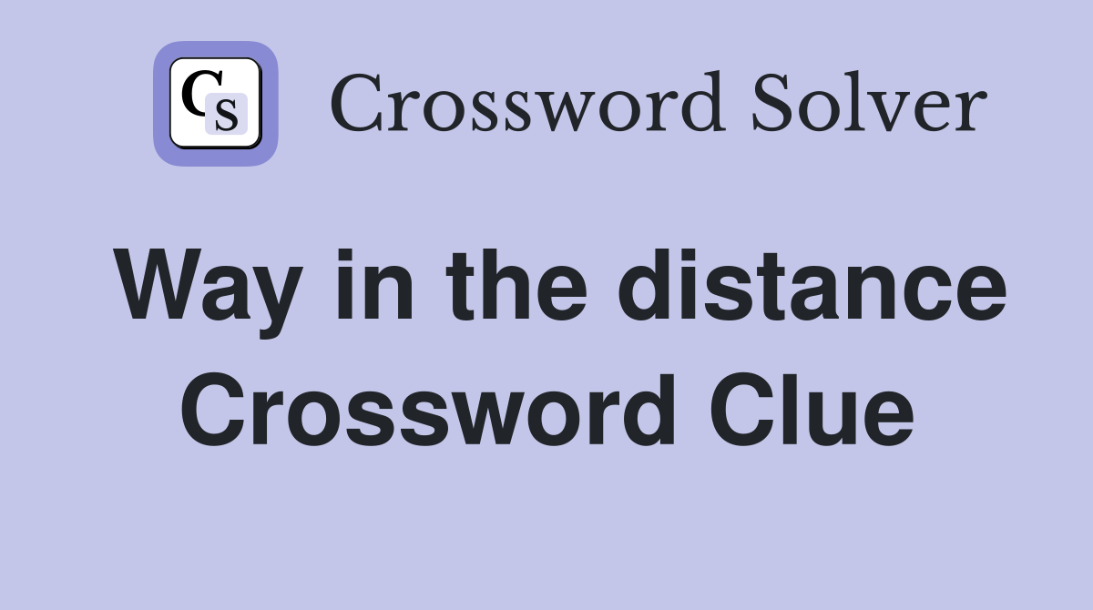 Way in the distance Crossword Clue