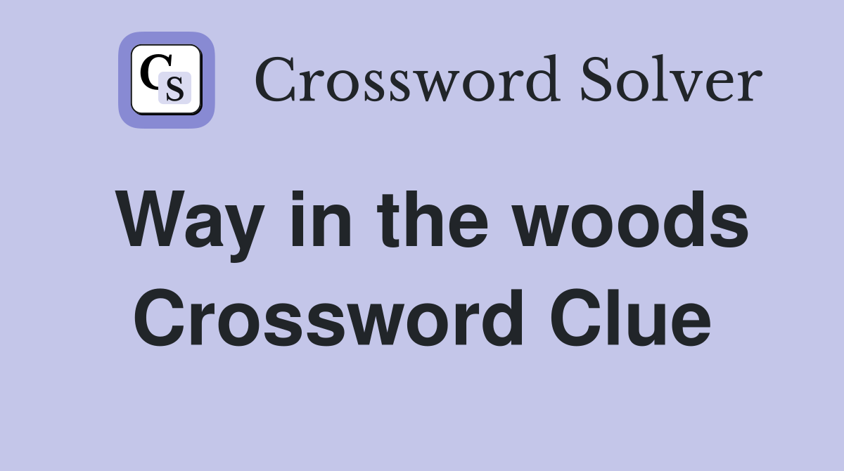 Way in the woods Crossword Clue