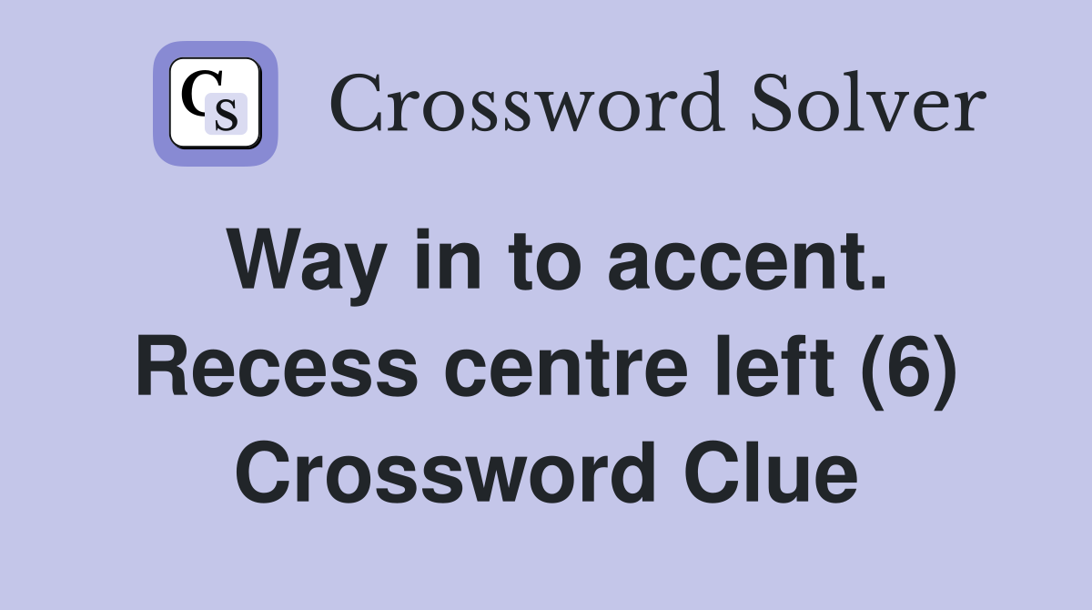 Way in to accent. Recess centre left (6) Crossword Clue