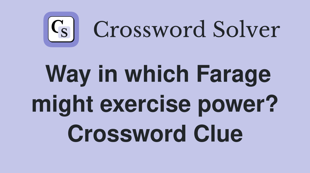 Way in which Farage might exercise power? Crossword Clue