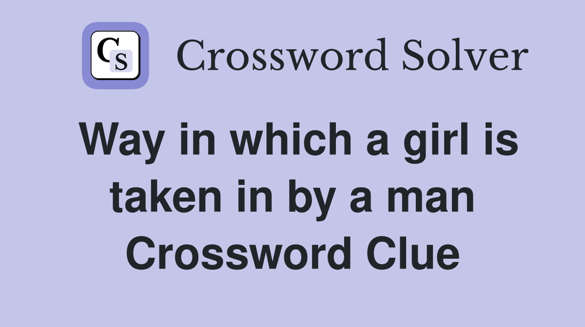 Way in which a girl is taken in by a man Crossword Clue