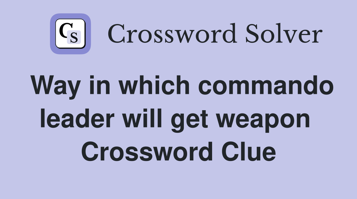 Way in which commando leader will get weapon  Crossword Clue