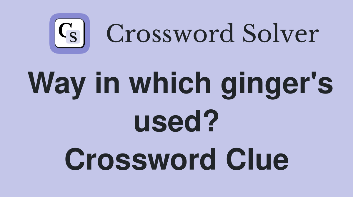 Way in which ginger's used? Crossword Clue