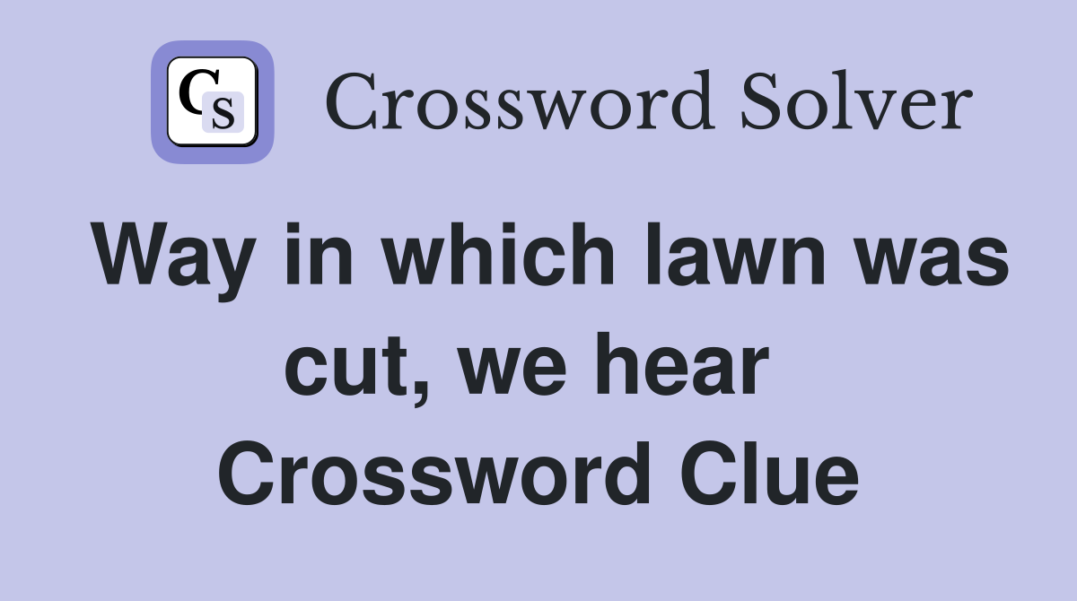 Way in which lawn was cut, we hear  Crossword Clue