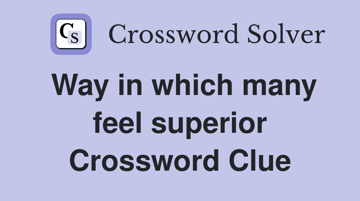 Way in which many feel superior Crossword Clue
