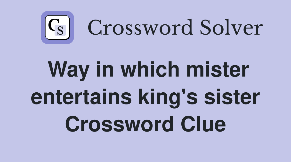 Way in which mister entertains king's sister Crossword Clue