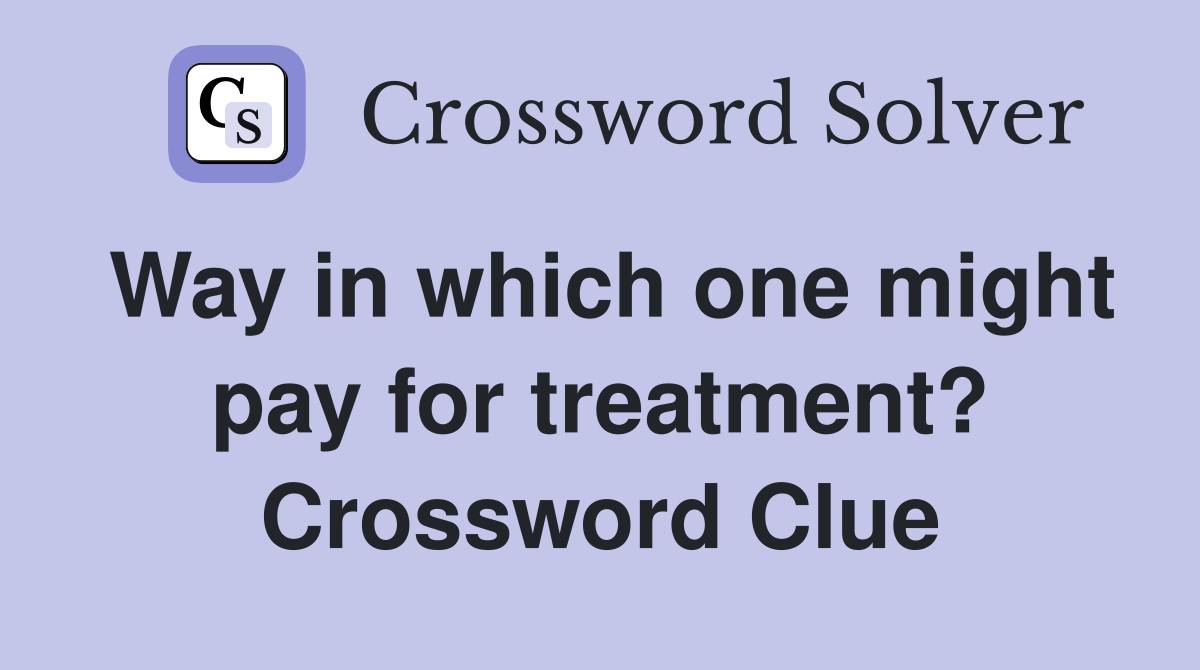 Way in which one might pay for treatment? Crossword Clue