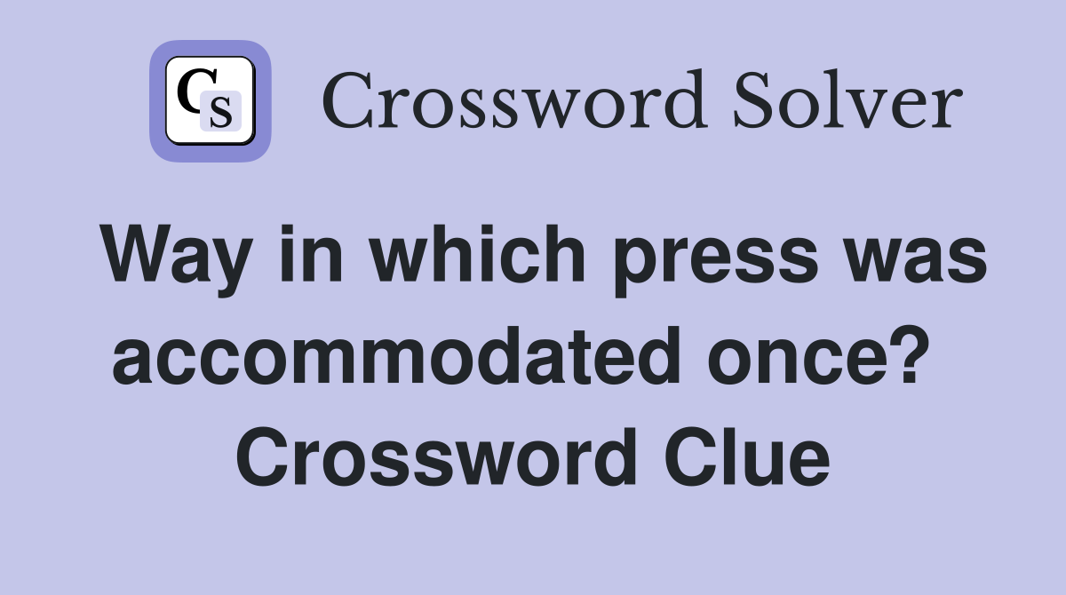 Way in which press was accommodated once?  Crossword Clue