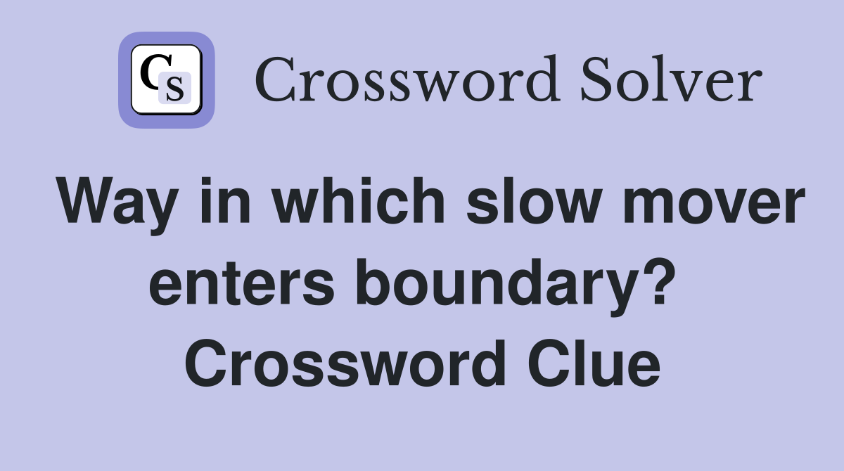 Way in which slow mover enters boundary?  Crossword Clue