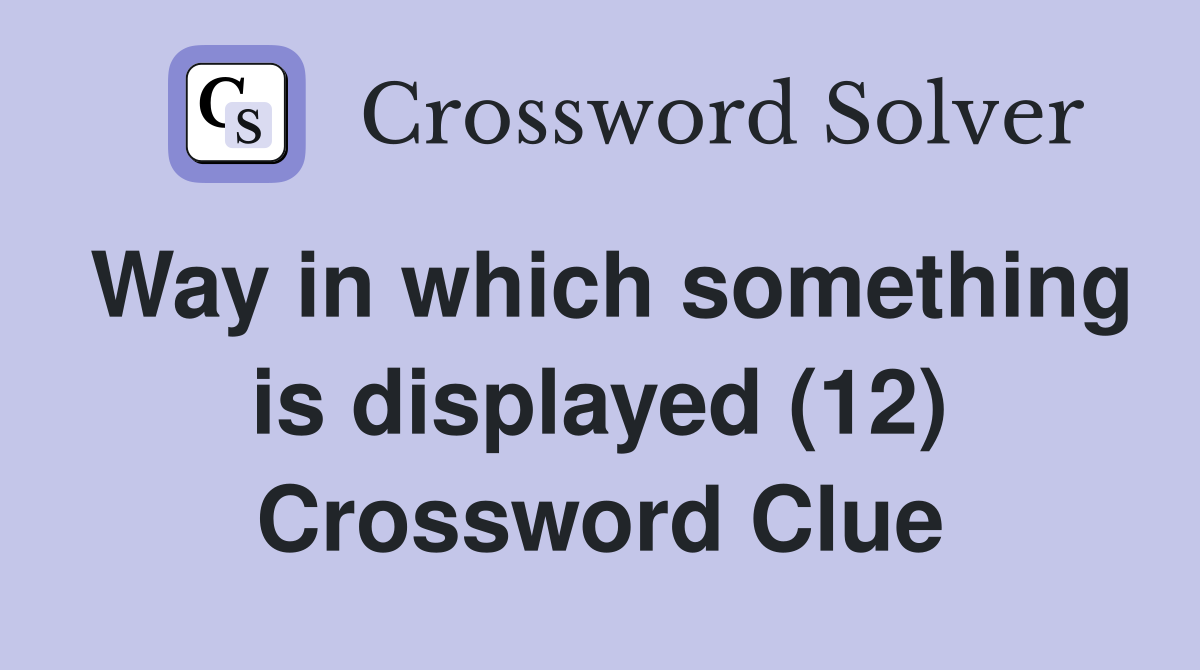 Way in which something is displayed (12) Crossword Clue