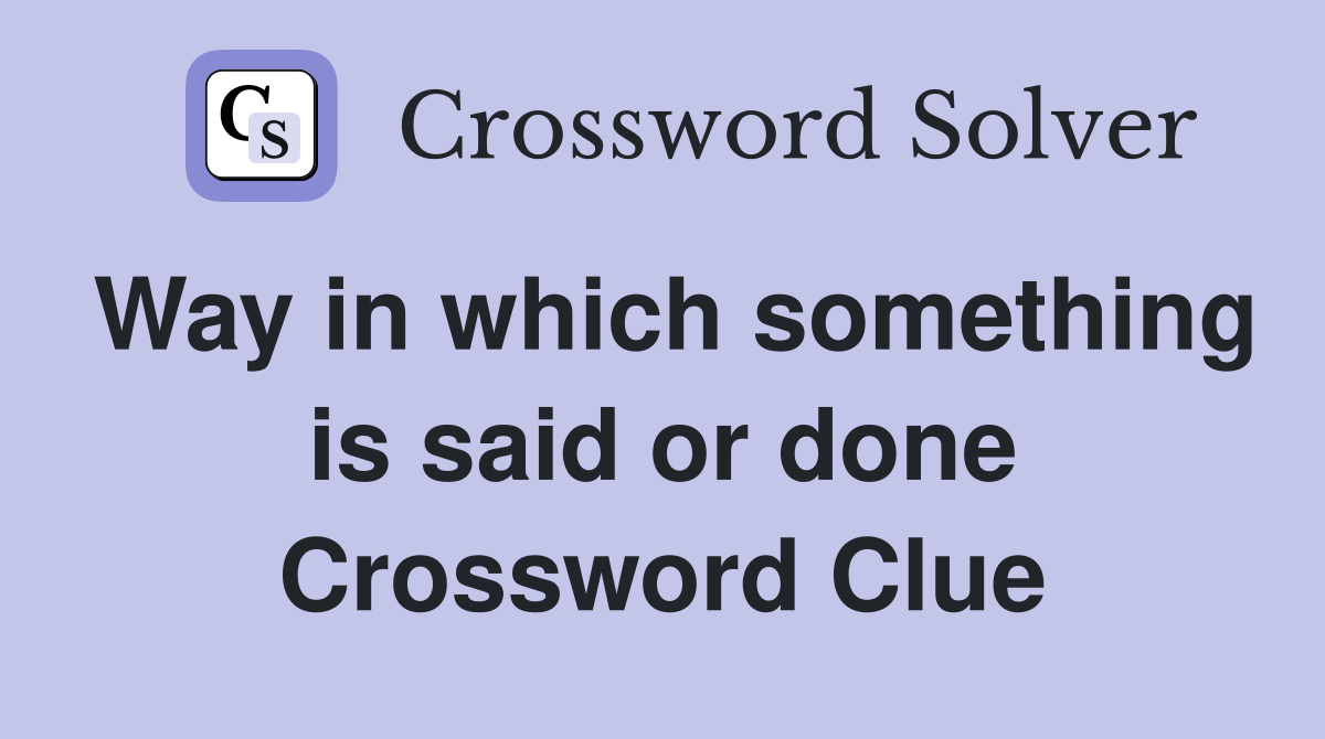 Way in which something is said or done Crossword Clue
