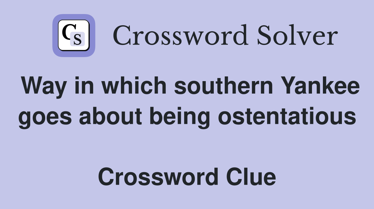 Way in which southern Yankee goes about being ostentatious  Crossword Clue