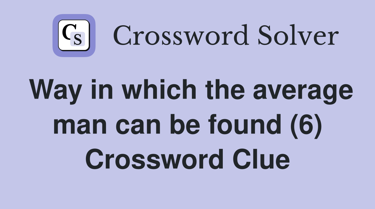 Way in which the average man can be found (6) Crossword Clue