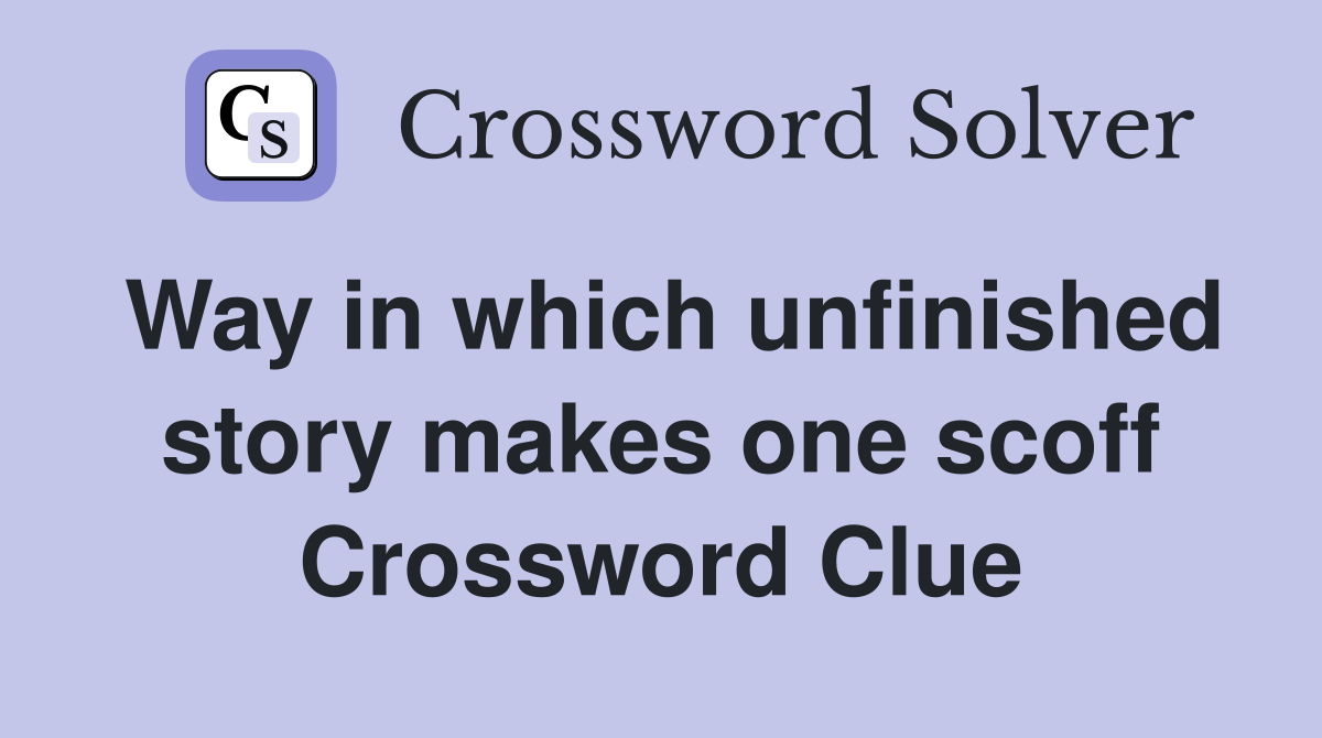 Way in which unfinished story makes one scoff Crossword Clue
